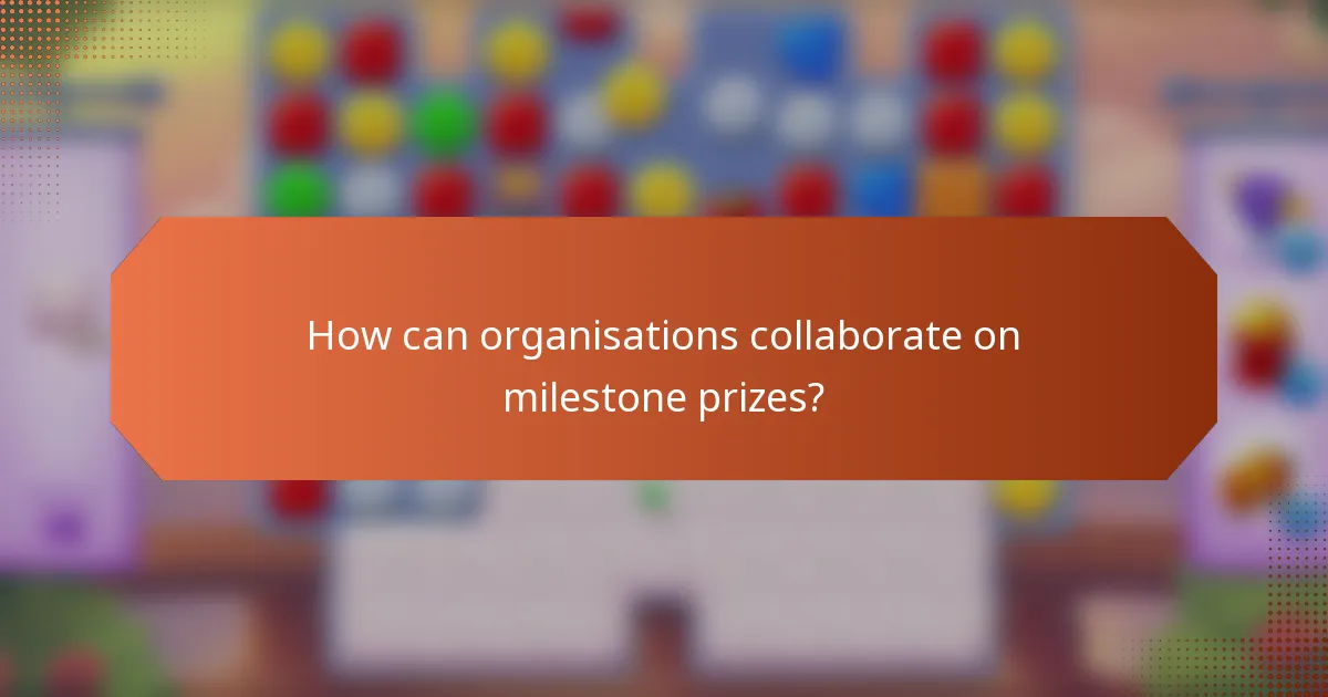 How can organisations collaborate on milestone prizes?