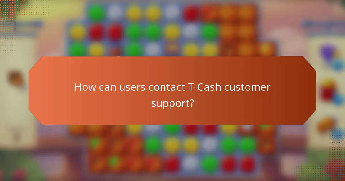How can users contact T-Cash customer support?
