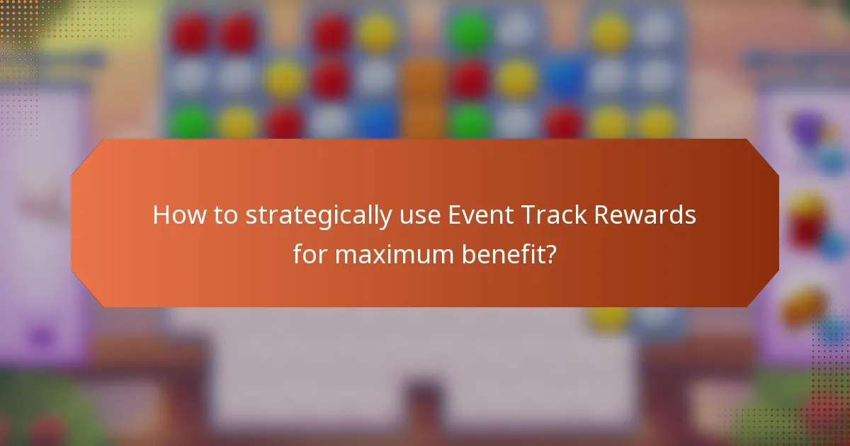 How to strategically use Event Track Rewards for maximum benefit?