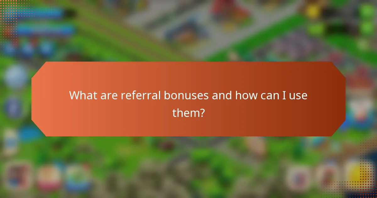 What are referral bonuses and how can I use them?