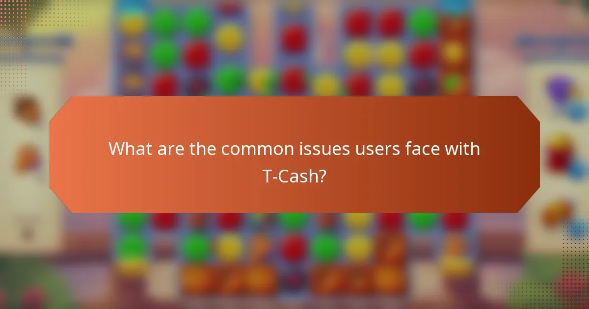 What are the common issues users face with T-Cash?