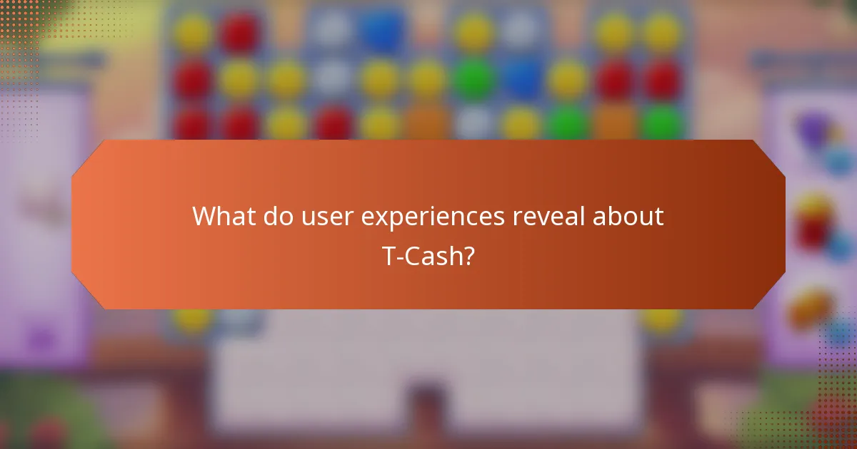 What do user experiences reveal about T-Cash?