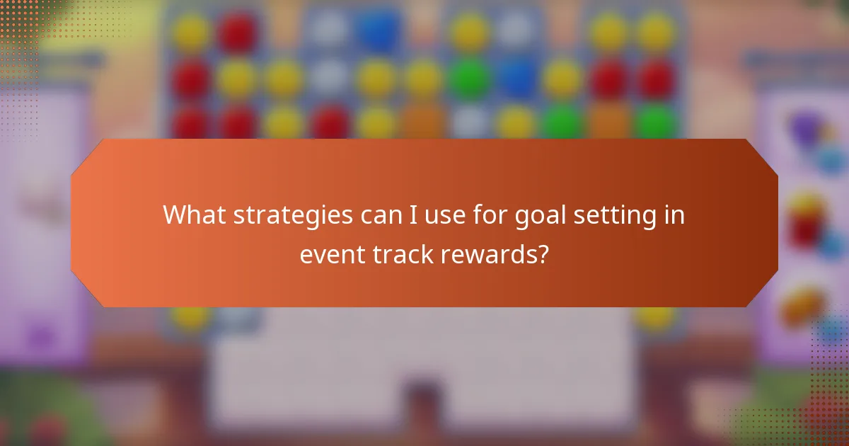 What strategies can I use for goal setting in event track rewards?